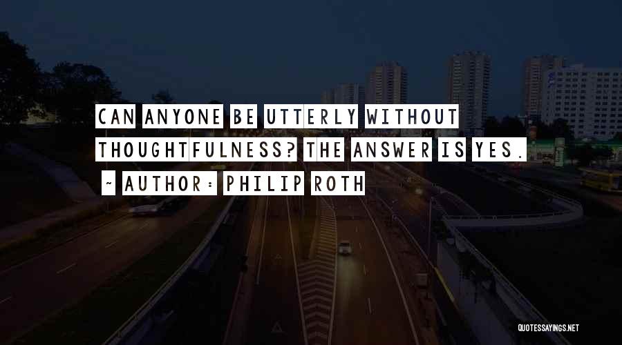 Thoughtfulness Quotes By Philip Roth