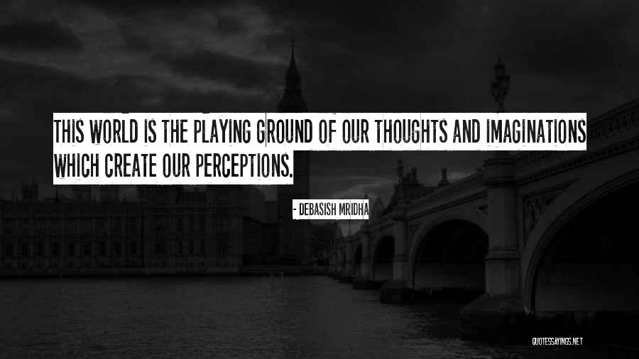 Thoughts And Perceptions Quotes By Debasish Mridha Thoughts And Perceptions Quotes By Debasish Mridha