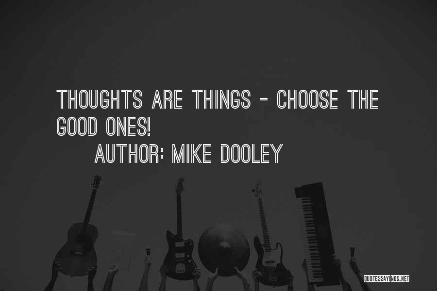 Thoughts Are Things Quotes By Mike Dooley