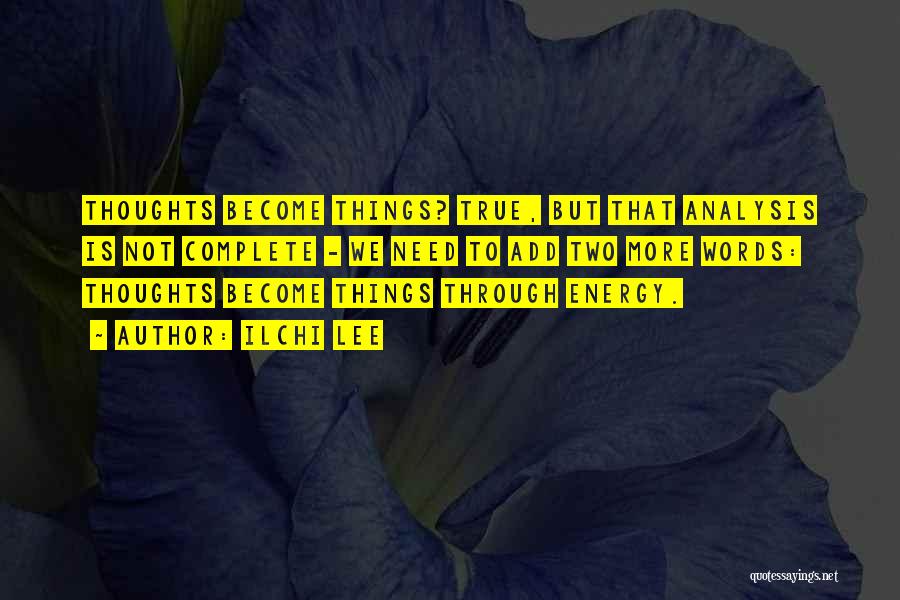 Thoughts Become Things Quotes By Ilchi Lee