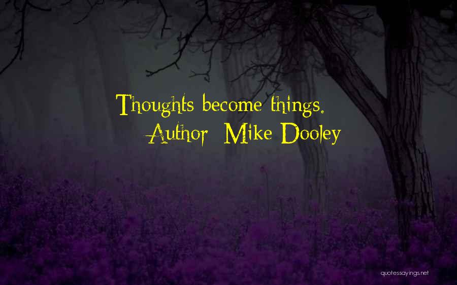 Thoughts Become Things Quotes By Mike Dooley