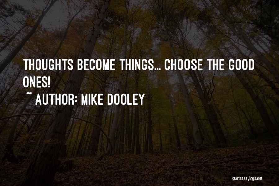 Thoughts Become Things Quotes By Mike Dooley