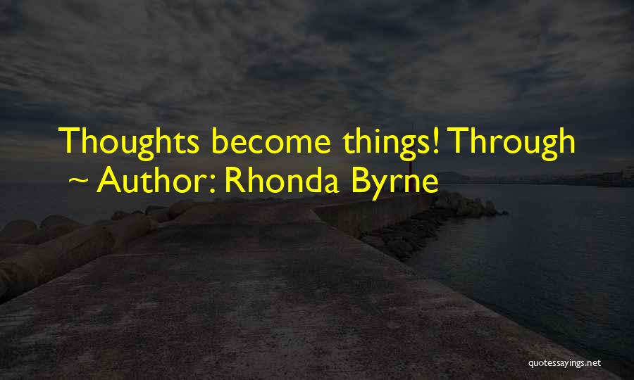 Thoughts Become Things Quotes By Rhonda Byrne