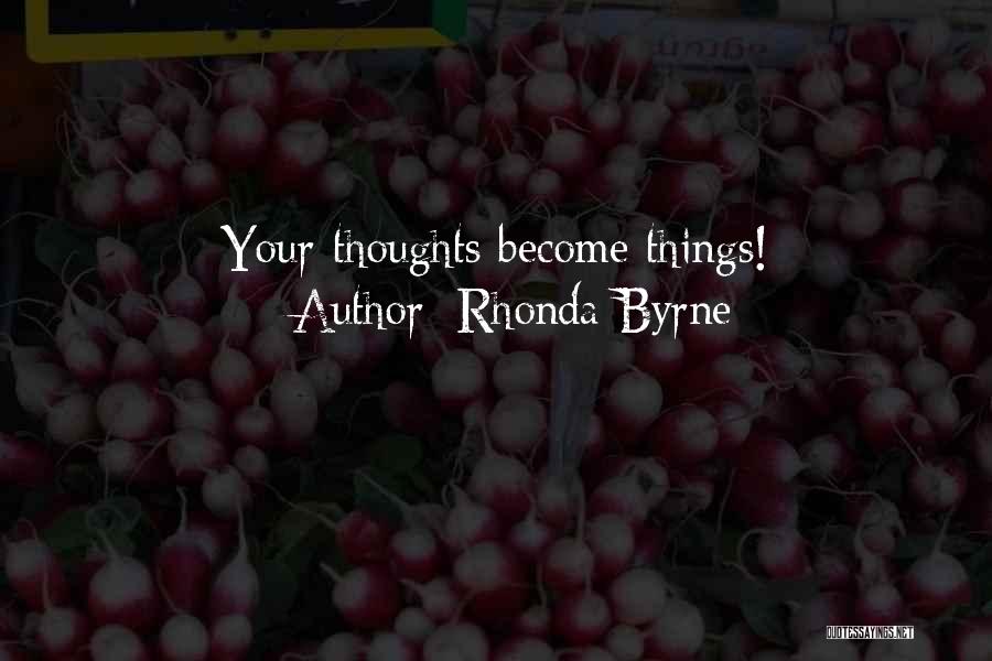 Thoughts Become Things Quotes By Rhonda Byrne