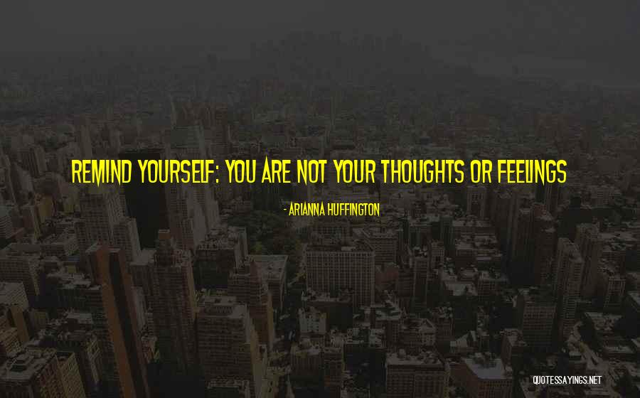 Thoughts Or Feelings Quotes By Arianna Huffington