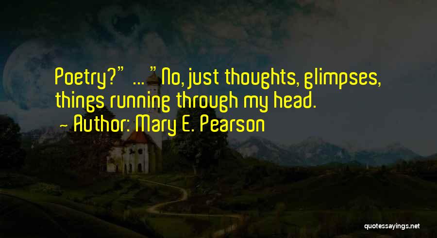 Thoughts Running Through Your Head Quotes By Mary E. Pearson