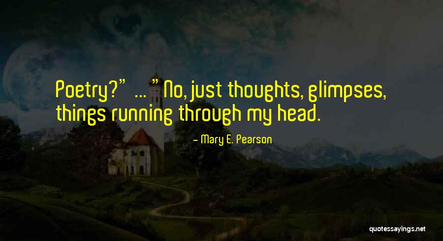 Thoughts Running Through Your Head Quotes By Mary E. Pearson