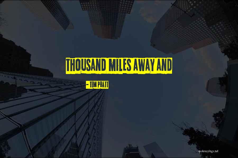 Thousand Miles To Go Quotes By Tim Pratt Thousand Miles To Go Quotes By Tim Pratt