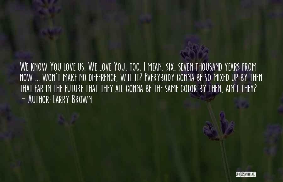 Thousand Years Love Quotes By Larry Brown