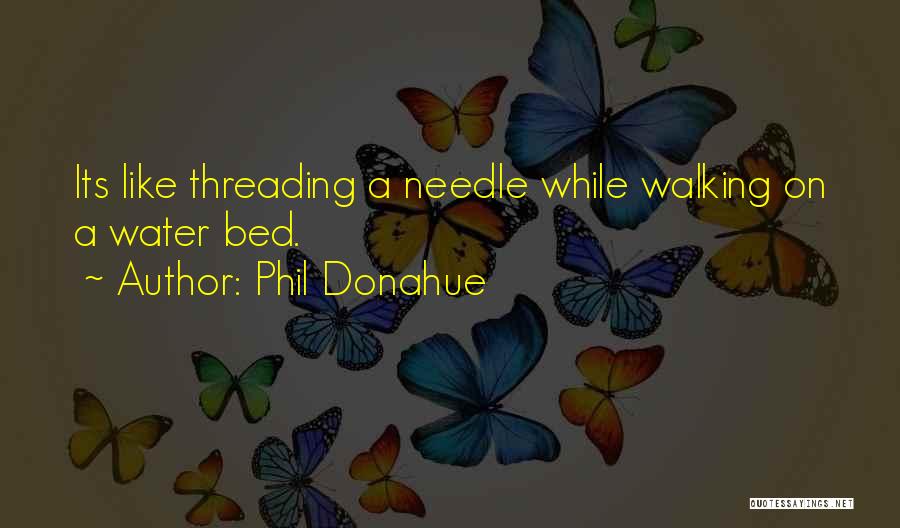 Threading Quotes By Phil Donahue