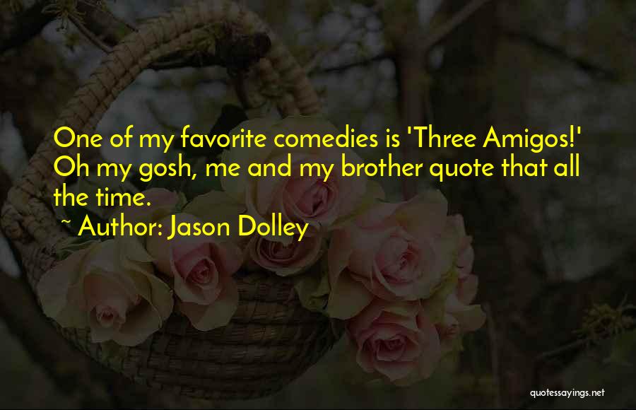 Three Amigos Quotes By Jason Dolley