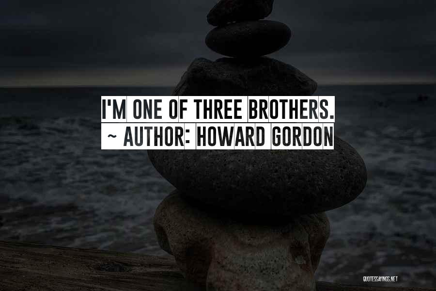 Three Brothers Quotes By Howard Gordon