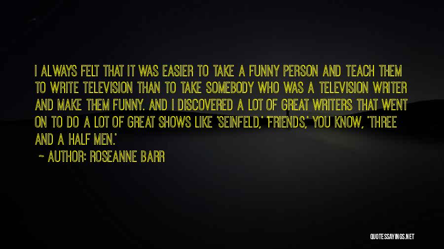 Three Friends Quotes By Roseanne Barr