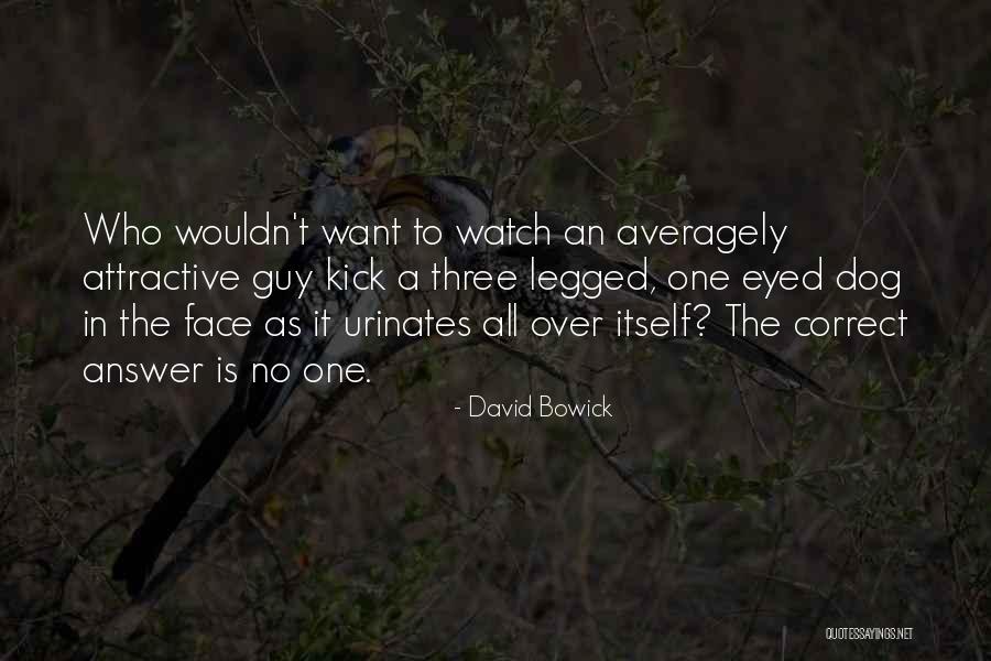 Three Legged Dog Quotes By David Bowick Three Legged Dog Quotes By David Bowick