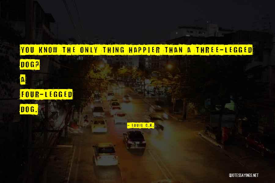Three Legged Dog Quotes By Louis C.K.