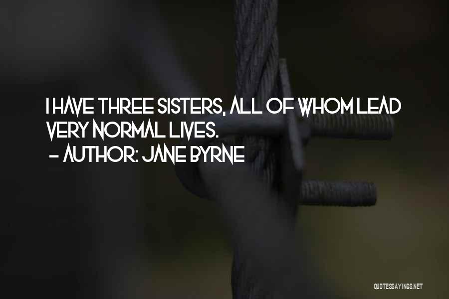 Three Sisters Quotes By Jane Byrne