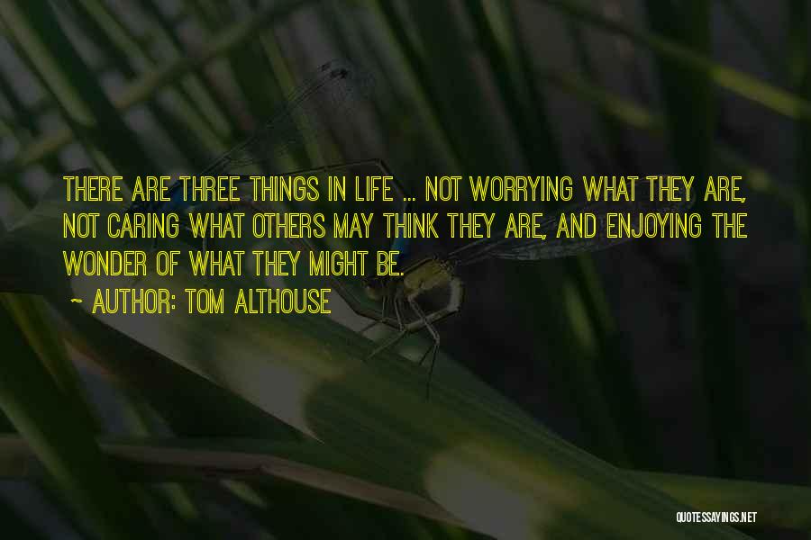 Three Things In Life Quotes By Tom Althouse