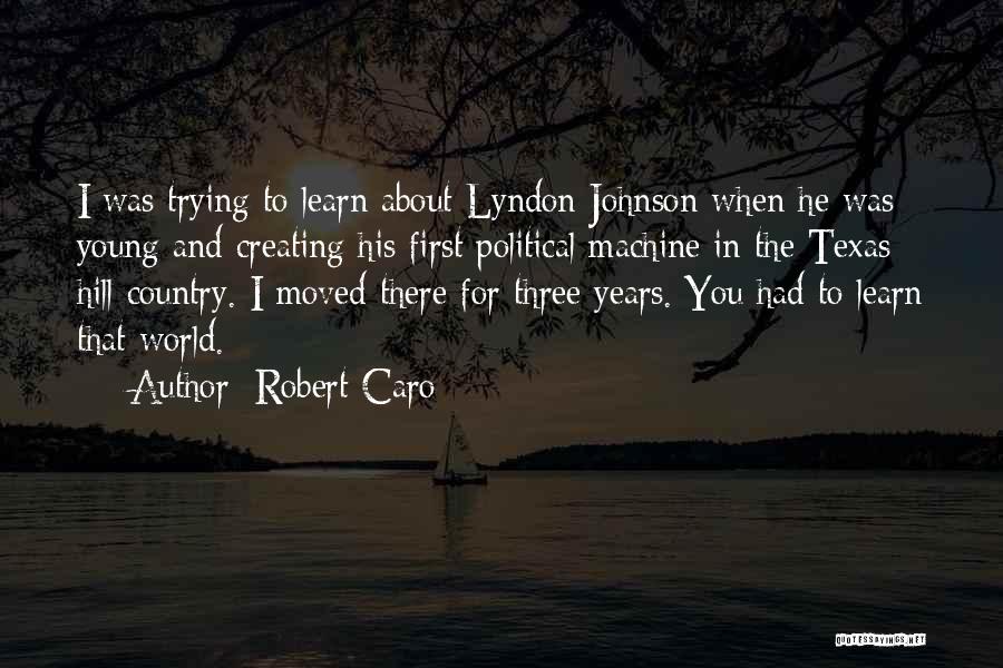 Three Years Quotes By Robert Caro