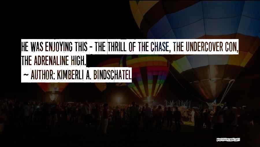 Thrill Of The Chase Quotes By Kimberli A. Bindschatel