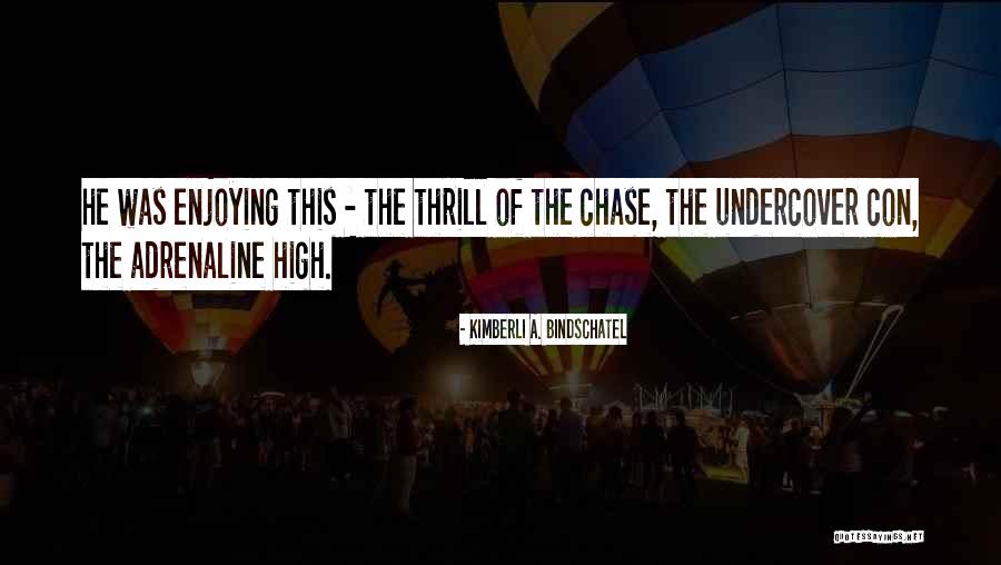 Thrill Of The Chase Quotes By Kimberli A. Bindschatel