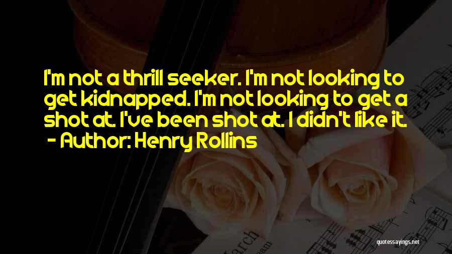 Thrill Seeker Quotes By Henry Rollins