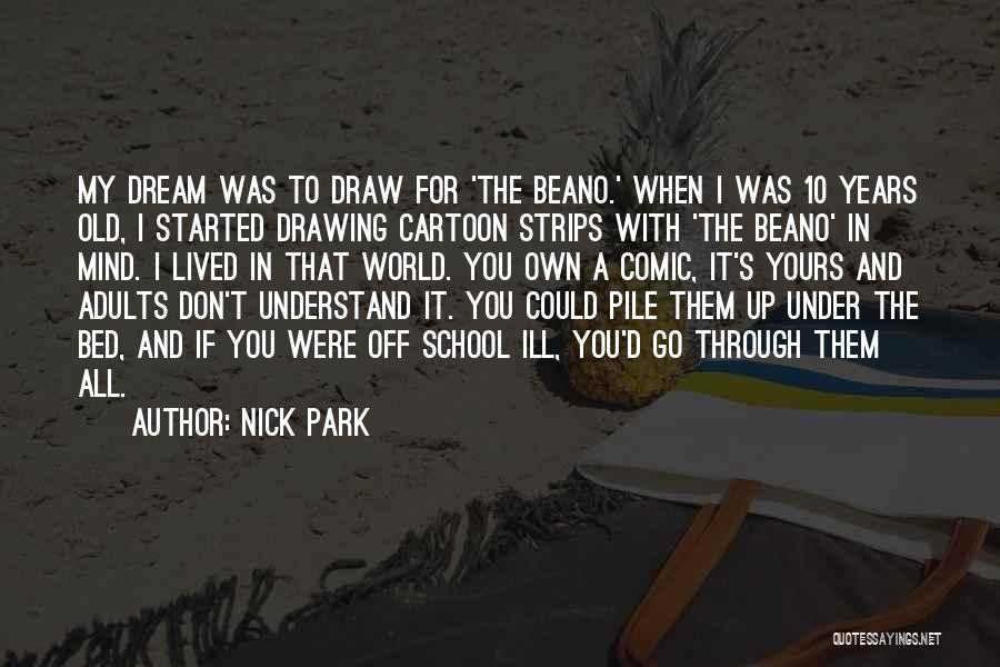 Through 10 Quotes By Nick Park Through 10 Quotes By Nick Park