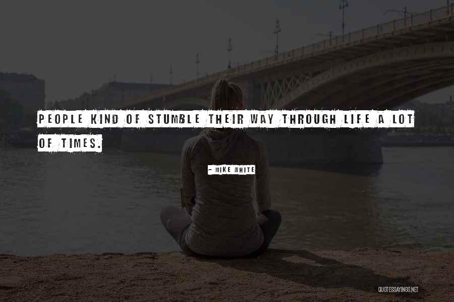 Through A Lot Quotes By Mike White Through A Lot Quotes By Mike White
