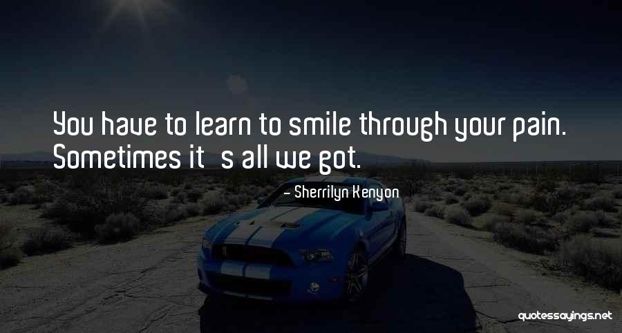 Through All The Pain I Still Smile Quotes By Sherrilyn Kenyon Through All The Pain I Still Smile Quotes By Sherrilyn Kenyon