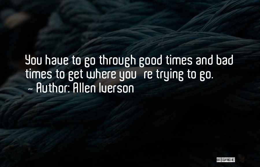 Through Good Times And Bad Times Quotes By Allen Iverson