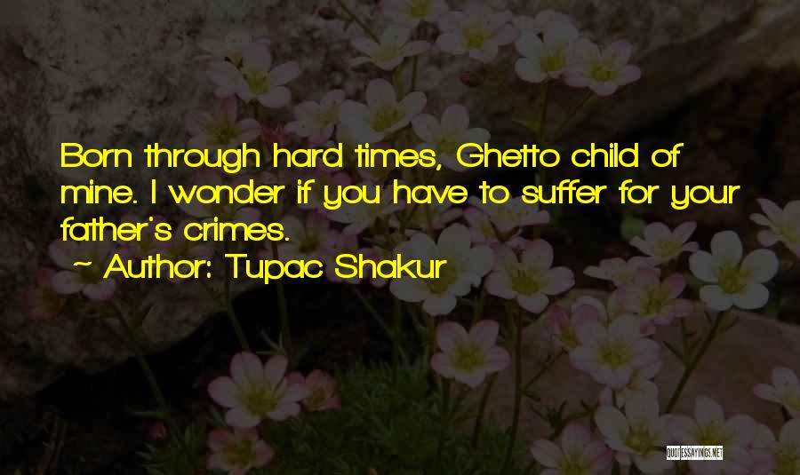 Through Hard Times Quotes By Tupac Shakur