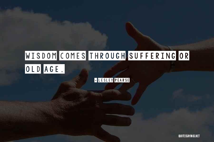 Through Suffering Comes Quotes By Lesley Pearse Through Suffering Comes Quotes By Lesley Pearse