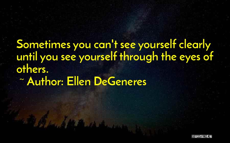 Through The Eyes Of Others Quotes By Ellen DeGeneres