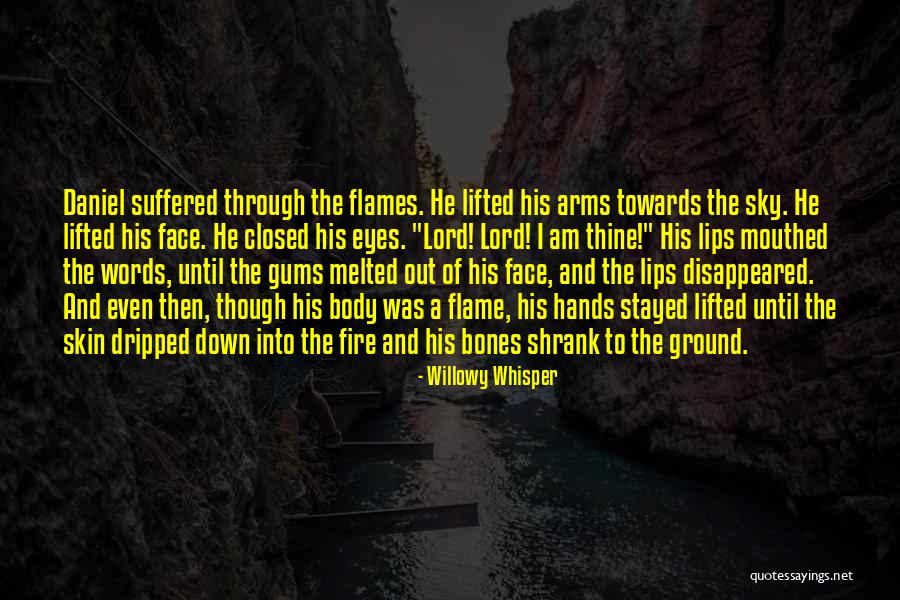 Through The Fire And Flames Quotes By Willowy Whisper Through The Fire And Flames Quotes By Willowy Whisper