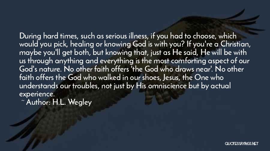 Through The Hard Times Quotes By H.L. Wegley Through The Hard Times Quotes By H.L. Wegley