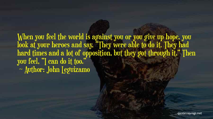 Through The Hard Times Quotes By John Leguizamo