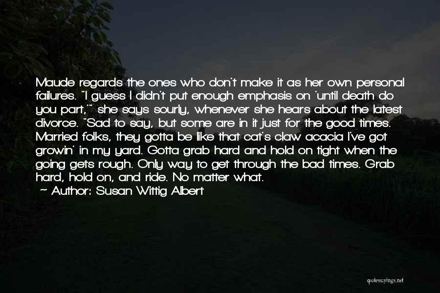 Through The Hard Times Quotes By Susan Wittig Albert Through The Hard Times Quotes By Susan Wittig Albert