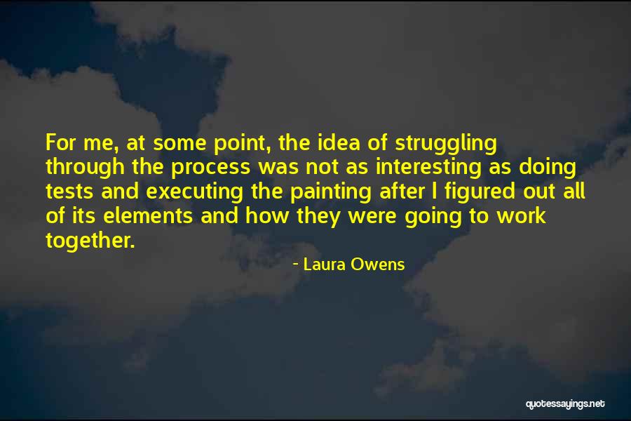 Through The Struggle Quotes By Laura Owens Through The Struggle Quotes By Laura Owens