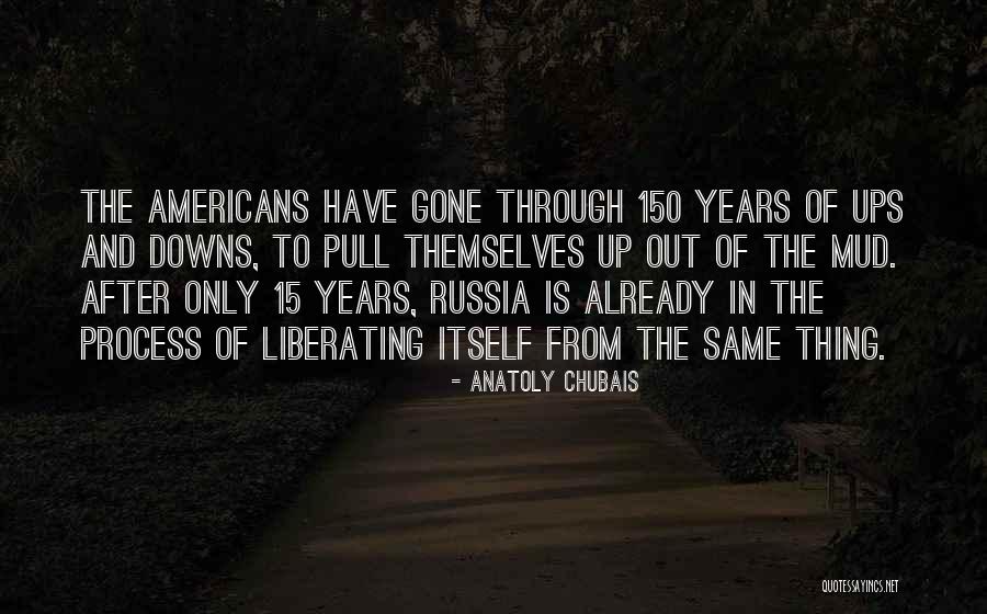 Through Ups And Downs Quotes By Anatoly Chubais Through Ups And Downs Quotes By Anatoly Chubais