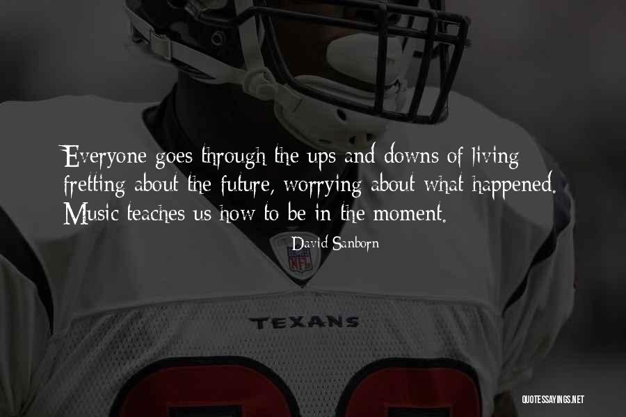 Through Ups And Downs Quotes By David Sanborn Through Ups And Downs Quotes By David Sanborn