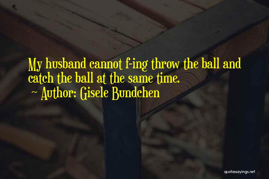 Throw Ball Quotes By Gisele Bundchen