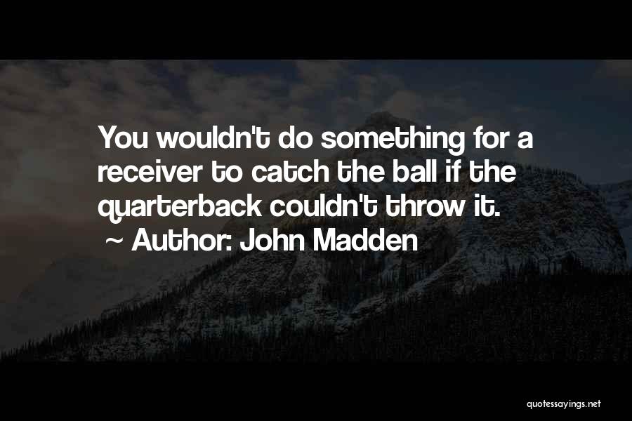 Throw Ball Quotes By John Madden