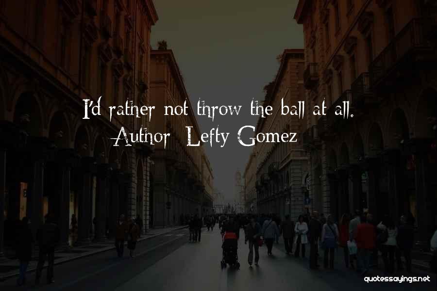 Throw Ball Quotes By Lefty Gomez