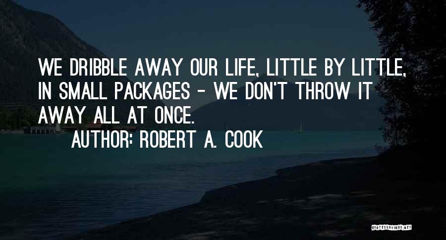 Throw Life Away Quotes By Robert A. Cook