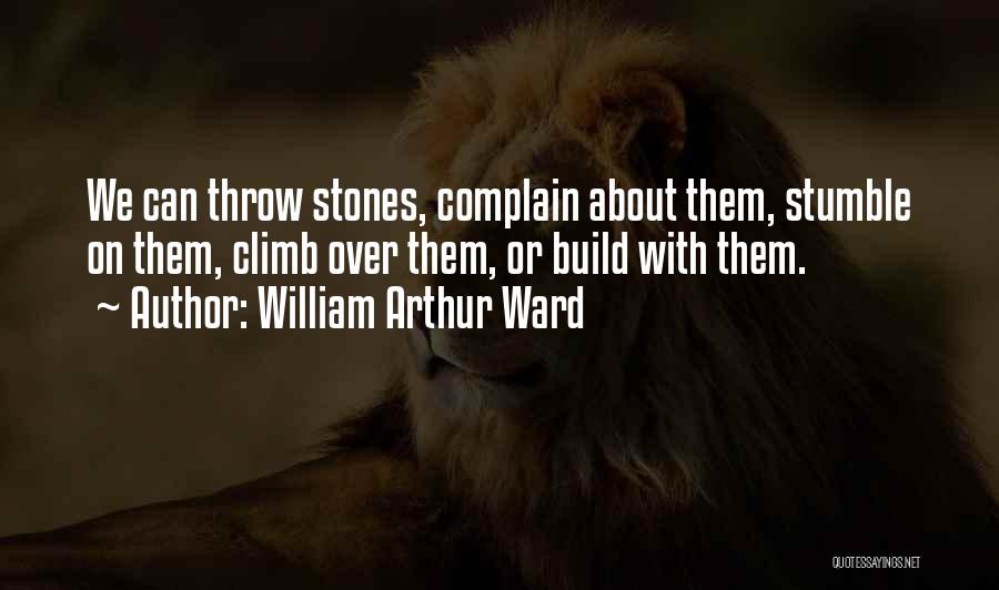 Throw Stones Quotes By William Arthur Ward