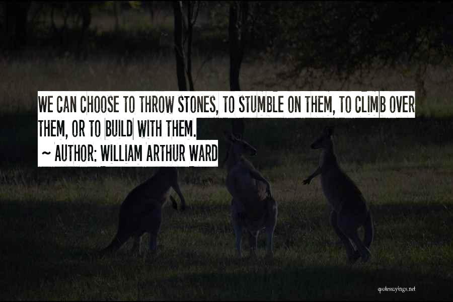 Throw Stones Quotes By William Arthur Ward