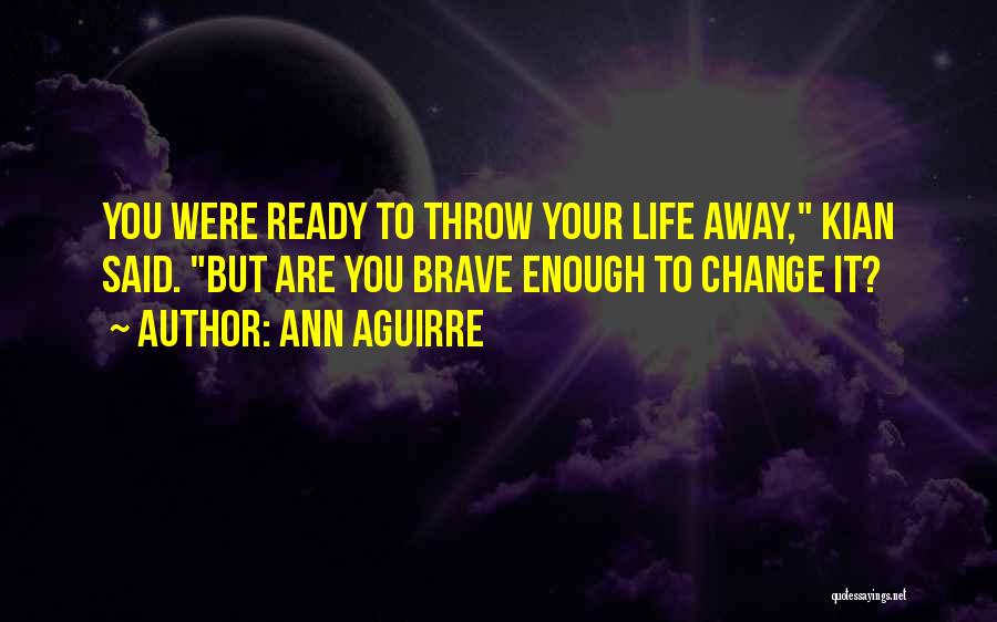 Throw Your Life Away Quotes By Ann Aguirre