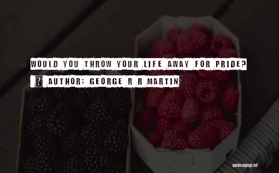 Throw Your Life Away Quotes By George R R Martin