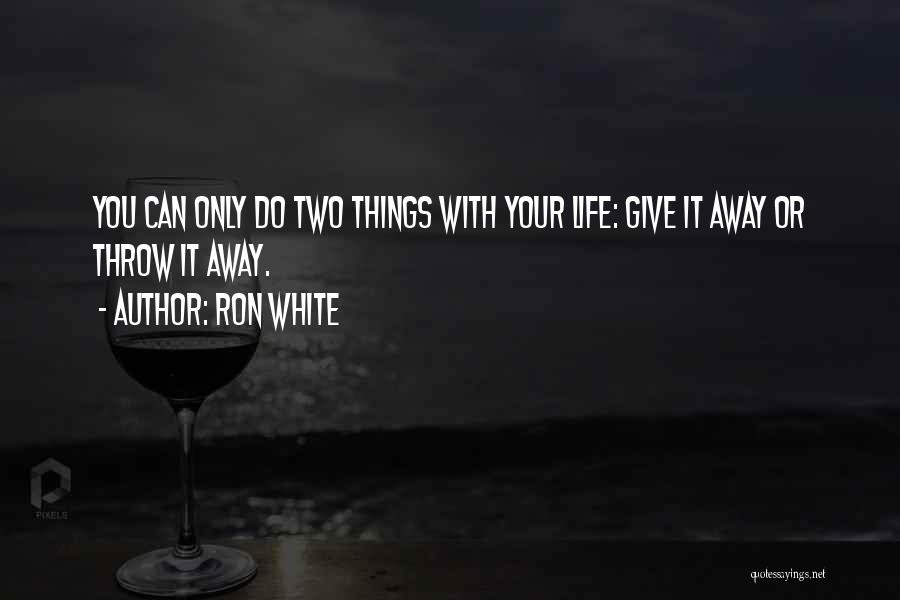 Throw Your Life Away Quotes By Ron White