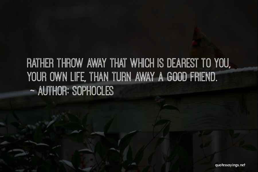 Throw Your Life Away Quotes By Sophocles