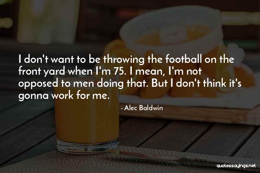 Throwing A Football Quotes By Alec Baldwin Throwing A Football Quotes By Alec Baldwin